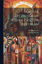 Magyar mythologia. Kiadja Pásztor Bertalan af Kabos Kandra