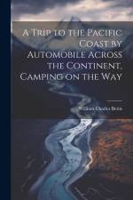 A Trip to the Pacific Coast by Automobile Across the Continent, Camping on the Way af William Charles [From Old Ca Bettis