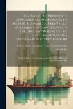 Review of the President's Supplemental Agreements to the North American Free-Trade Agreement and an Update on the Uruguay Round of the GATT Negotiatio af United States Congress House Commi