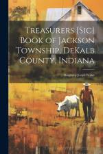Treasurers [sic] Book of Jackson Township, DeKalb County, Indiana; Bought by Joseph Walter af Anonymous