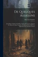 De quelques assassins: Jean Poltrot, seigneur de Méré, Charles de Louviers, seigneur de Maurevert, Jean Yanowitz, dit Besme, Henry III et les af Pierre de Vaissiere