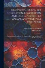 Observations Upon The Generation, Composition, And Decomposition Of Animal And Vegetable Substances: Communicated In A Letter To Martin Folkes, Esq., af Martin Folkes