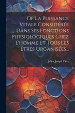 De La Puissance Vitale Considérée Dans Ses Fonctions Physiologiques Chez L'homme Et Tous Les Êtres Organisées... af Julien Joseph Virey