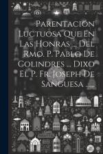 Parentación Luctuosa Que En Las Honras ... Del Rmo. P. Pablo De Colindres ... Dixo El P. Fr. Joseph De Sanguesa ...... af Anonymous