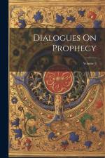 Dialogues On Prophecy; Volume 2 af Anonymous
