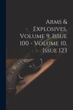 Arms & Explosives, Volume 9, Issue 100 - Volume 10, Issue 123 af Anonymous