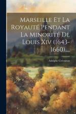 Marseille Et La Royauté Pendant La Minorité De Louis Xiv (1643-1660).... af Adolphe Crémieux