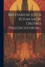 Breviarium Juxta Ritum Sacri Ordinis Praedicatorum... af Anonymous
