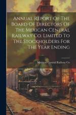 Annual Report Of The Board Of Directors Of The Mexican Central Railway Co. Limited To The Stockholders For The Year Ending af Mexican Central Railway Co