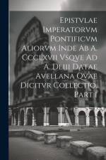 Epistvlae Imperatorvm Pontificvm Aliorvm Inde Ab A. Ccclxvii Vsqve Ad A. Dliii Datae Avellana Qvae Dicitvr Collectio, Part 1 af Anonymous