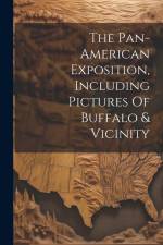 The Pan-american Exposition, Including Pictures Of Buffalo & Vicinity af Anonymous