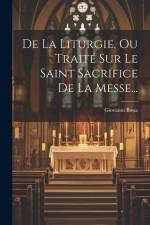 De La Liturgie, Ou Traité Sur Le Saint Sacrifice De La Messe... af Giovanni Bona
