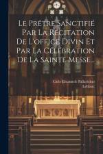 Le Prêtre Sanctifié Par La Récitation De L'office Divin Et Par La Célébration De La Sainte Messe... af Carlo Emanuele Pallavicino