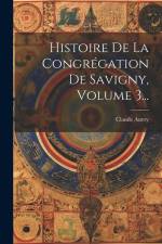 Histoire De La Congrégation De Savigny, Volume 3... af Claude Auvry (Prieur