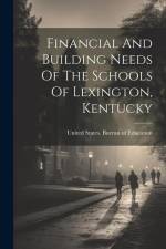 Financial And Building Needs Of The Schools Of Lexington, Kentucky af United States Bureau of Education