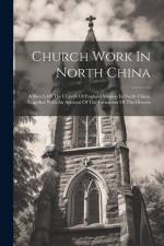 Church Work In North China: A Sketch Of The Church Of England Mission In North China, Together With An Account Of The Formation Of The Diocese af Anonymous