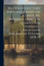 Watson's Directory for Paisely, Renfrew, Johnstone, Elderslie, Linwood, Quarrelton, Thornhill, Balaclava, Inkermann Volume 1878-79 af Anonymous