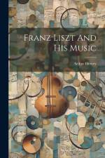 Franz Liszt And His Music af Arthur Hervey