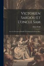 Victorien Sardou Et L'oncle Sam: Avec Les Documents Relatifs À La Suppression De La Pièce af Albert Wolff