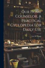 Our Home Counselor, A Practical Cyclopedia For Daily Use af Levi W. [From Old Catalog] Yaggy