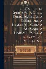 Exercitia Spiritualia Octo Dierum Ad Usum Clericorum Praecipue Curam Animarum Habentium Cum Brevi Vitae Methodo... af Anonymous