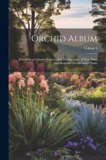 Orchid Album: Comprising Coloured Figures And Descriptions Of New, Rare And Beautiful Orchidaceous Plants; Volume 4 af Anonymous