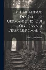 De L'arianisme Des Peuples Germaniques, Qui Ont Envahi L'empire Romain... af Charles Jules Revillout