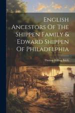 English Ancestors Of The Shippen Family & Edward Shippen Of Philadelphia af Thomas Willing Balch