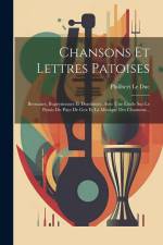 Chansons Et Lettres Patoises: Bressanes, Bugeysiennes Et Dombistes, Avec Une Étude Sur Le Patois Du Pays De Gex Et La Musique Des Chansons... af Philibert Le Duc