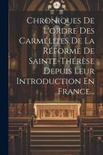 Chroniques De L'ordre Des Carmélites De La Réforme De Sainte-thérèse Depuis Leur Introduction En France... af Anonymous