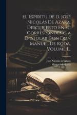 El Espiritu De D. José Nicolás De Azara, Descubierto En Su Correspondencia Epistolar Con Don Manuel De Roda, Volume 1... af José Nicolás de Azara (Marqués de Nib