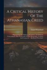 A Critical History Of The Athanasian Creed: Representing The Opinions Of Antients And Moderns Concerning It: With An Account Of The Manuscripts, Versi af Daniel Waterland