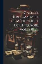 Gazette Hebdomadaire De Médecine Et De Chirurgie, Volume 2... af Anonymous