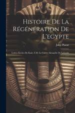 Histoire De La Régénération De L'egypte: Lettres Écrites Du Kaire À M. Le Comte Alexandre De Laborde ...... af Jules Planat