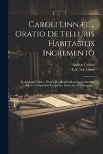 Caroli Linnæi ... Oratio De Telluris Habitabilis Incremento: Et Andreae Celsii ... Oratio De Mutationibus Generalioribus Quae In Superficie Corporum C af Carl von Linné