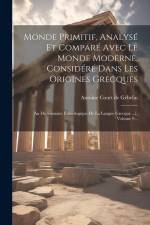 Monde Primitif, Analysé Et Comparé Avec Le Monde Moderne, Considéré Dans Les Origines Grecques: Au Dictionnaire Étimologique De La Langue Grecque ...[ af Antoine Court de Gebelin