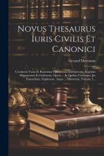 Novus Thesaurus Iuris Civilis Et Canonici: Continens Varia Et Rarissima Optimorum Interpretum, Inprimis Hispanorum Et Gallorum, Opera ... In Quibus Ut af Gerard Meerman