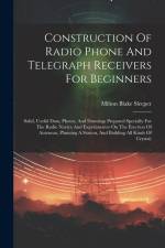 Construction Of Radio Phone And Telegraph Receivers For Beginners: Solid, Useful Data, Photos, And Drawings Prepared Specially For The Radio Novice An af Milton Blake Sleeper