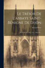 Le Trésor De L'abbaye Saint-bénigne De Dijon: Inventaires De 1395, 1519, 1789-1791... af Bernard Prost
