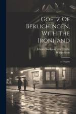 Goetz Of Berlichingen, With The Ironhand: A Tragedy af Walter Scott