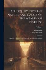 An Inquiry Into The Nature And Causes Of The Wealth Of Nations: In Three Volumes. With Notes, And An Additional Volume; Volume 1 af Adam Smith