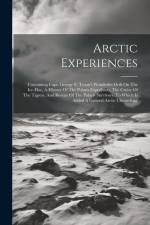 Arctic Experiences: Containing Capt. George E. Tyson's Wonderful Drift On The Ice-floe, A History Of The Polaris Expedition, The Cruise Of af Anonymous