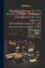 Biennial Report Of The Board Of Directors And The Secretary And Medical Superintendent Of The Insane Asylum Of Utah Territory af Utah Insane Asylum
