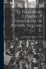 El Pelegrino Curioso Y Grandezas De España, Volume 2... af Bartolomé Villalba Y Estañá