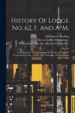 History Of Lodge No. 62, F. And A. M.: Working Under The Jurisdiction Of The Grand Lodge Of Pennsylvania, From 1794 To 1894: Including The Centennial af Freemasons Reading