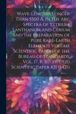 Wave-lengths Longer Than 5500 Å. in the arc Spectra of Yttrium, Lanthanum and Cerium and the Preparation of Pure Rare-earth Elements Volume Scientific af Anonymous