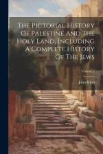The Pictorial History Of Palestine And The Holy Land, Including A Complete History Of The Jews; Volume 2 af John Kitto
