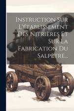 Instruction Sur L'établissement Des Nitrières Et Sur La Fabrication Du Salpètre... af Anonymous