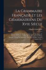La Grammaire Française Et Les Grammairiens Du Xvie Siècle: Dubois (sylvius), L. Meigret, J. Pelletier, G. Des Autels, P. Ramus, J. Garnier, J. Pillot, af Charles-Louis Livet
