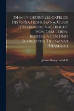 Johann Georg Leuckfelds Historia Heshusiana, Oder Historische Nachricht Von Dem Leben, Bedienungen Und Schrifften Tilemanni Hesshusii af Johann Georg Leuckfeld